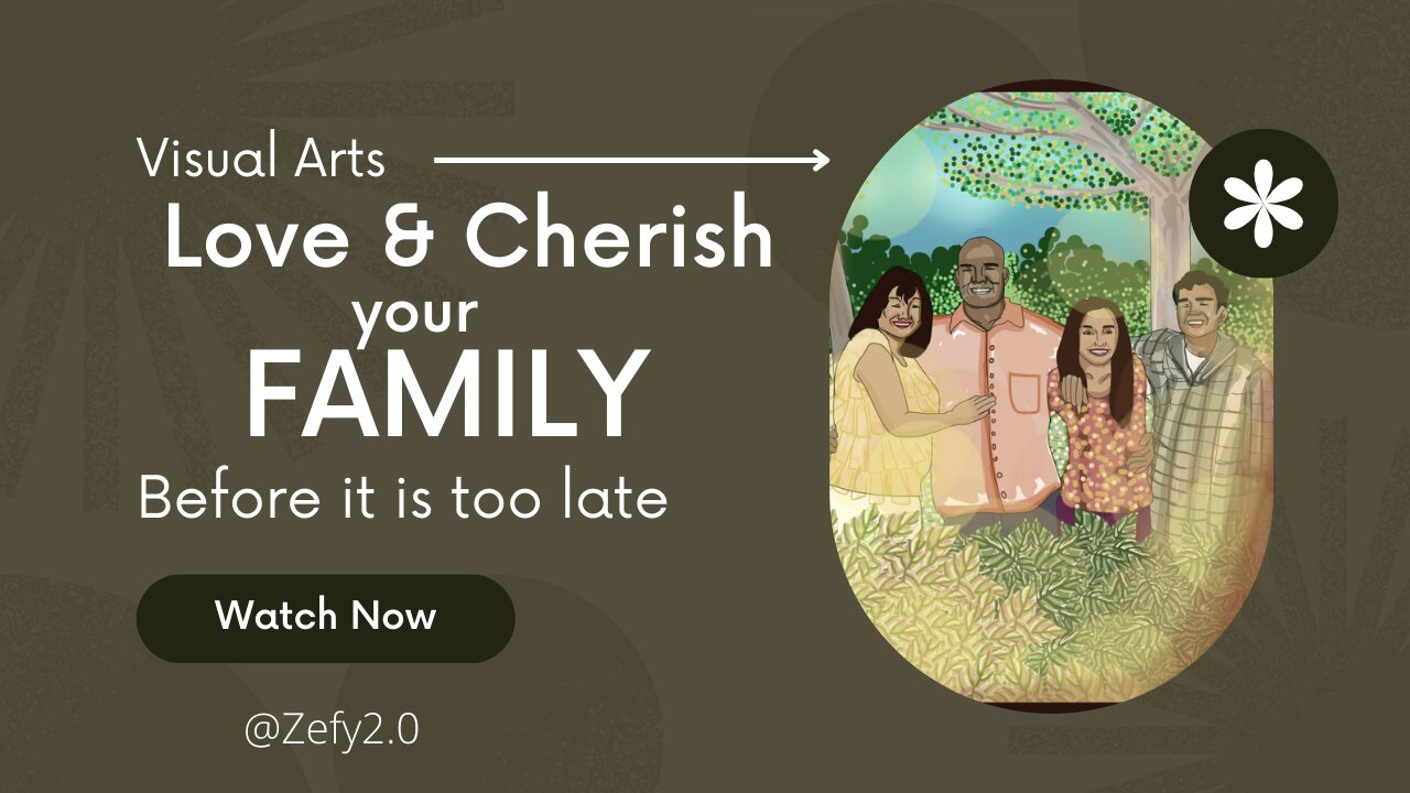 The Beauty of Visual Arts "Love and Cherish your family before it is too late"