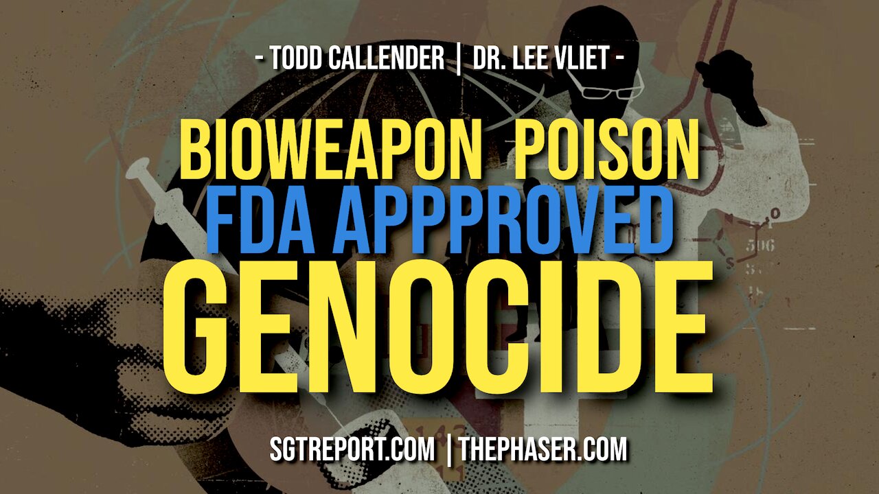 BIOWEAPON POISON FDA APPROVED GENOCIDE -- Todd Callender & Dr. Lee Vliet