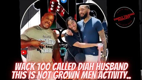 WACK 100 CALLED DIAH HUSBAND THIS IS NOT GROWN MEN ACTIVITY..