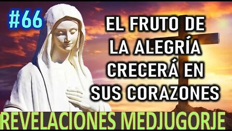 EL FRUTO DE LA ALEGRÍA CRECERÁ EN SUS CORAZONES - MENSAJES DE LA VIRGEN MARÍA EN MEDJUGORJE