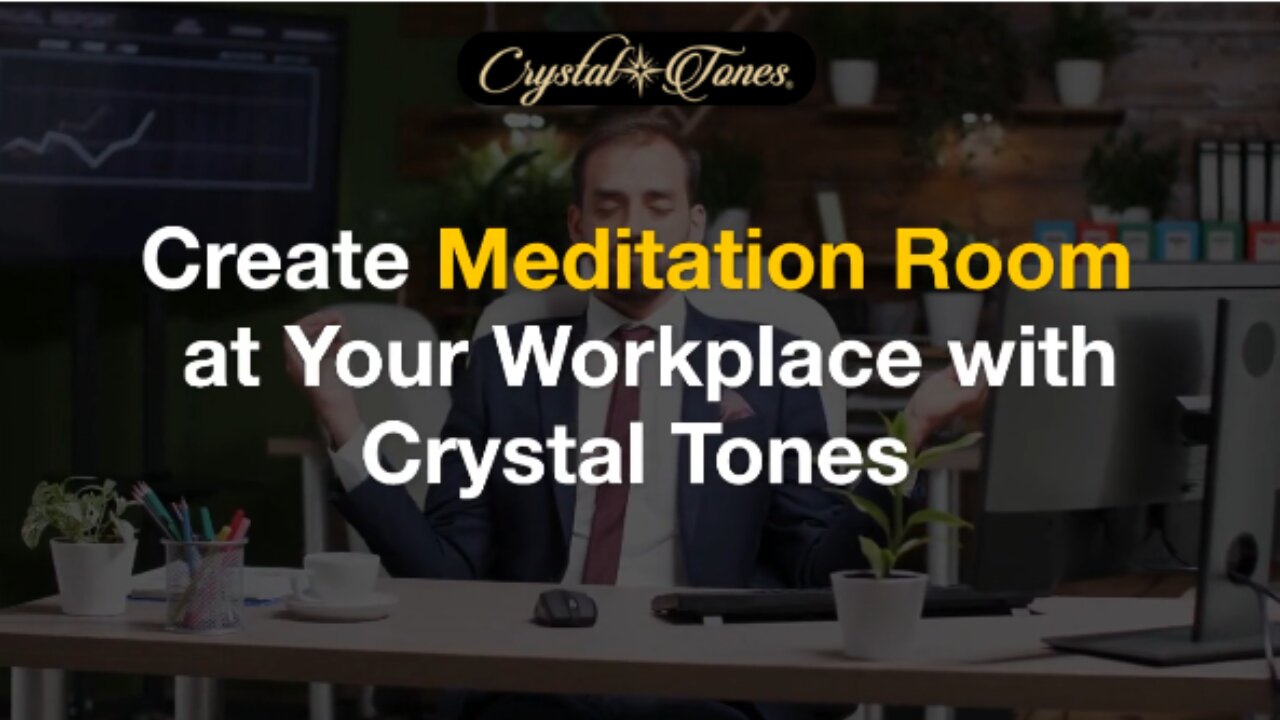 Create a Meditation Room at Your Workplace with Crystal Tones.