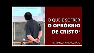 O que é sofrer o opróbrio de Cristo? - Pr. Marcos Granconato