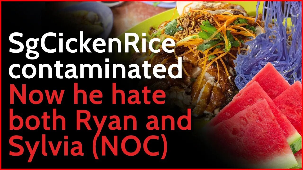 SgCickenRice contaminated. Now he hate both Ryan and Sylvia