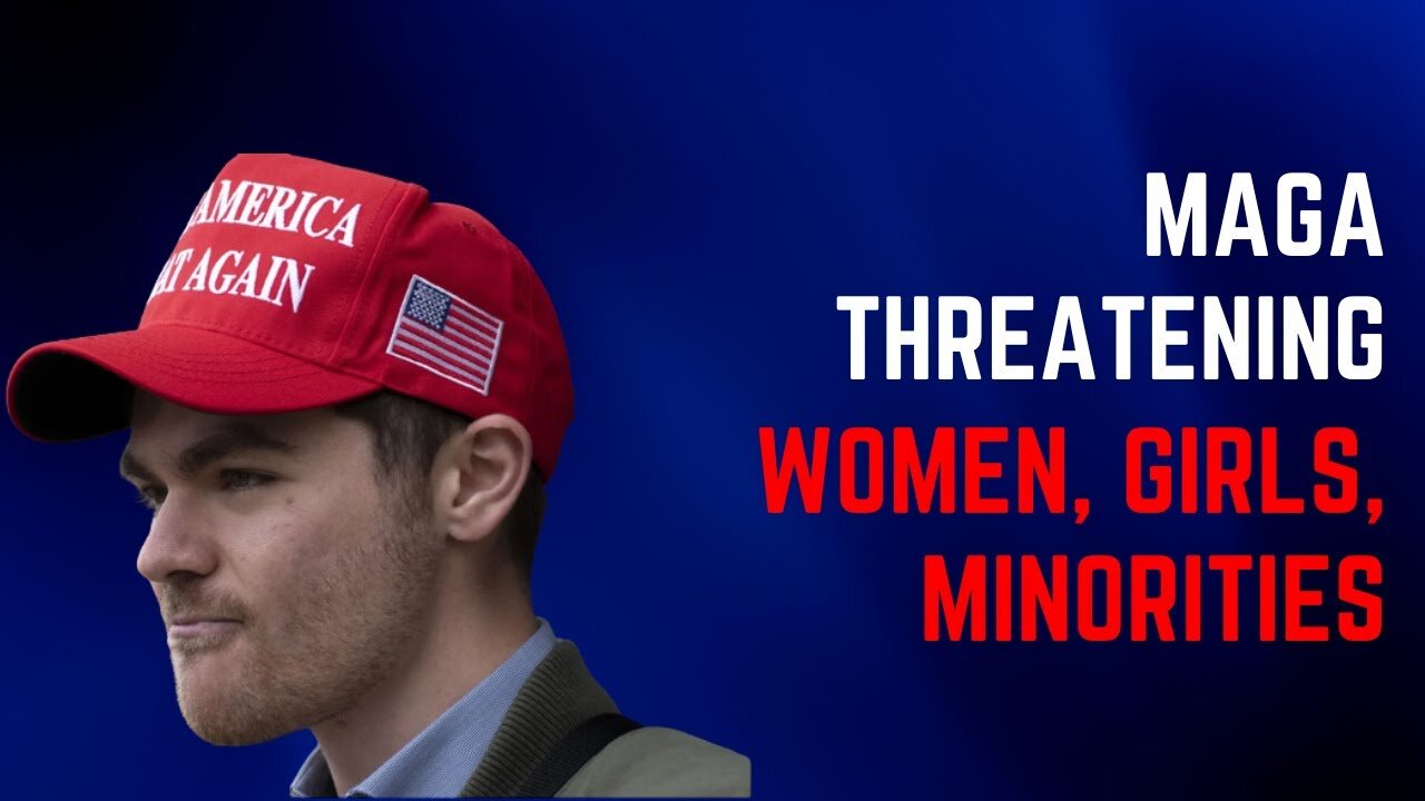 MAGA Now Threatening Women, Girls And Minorities