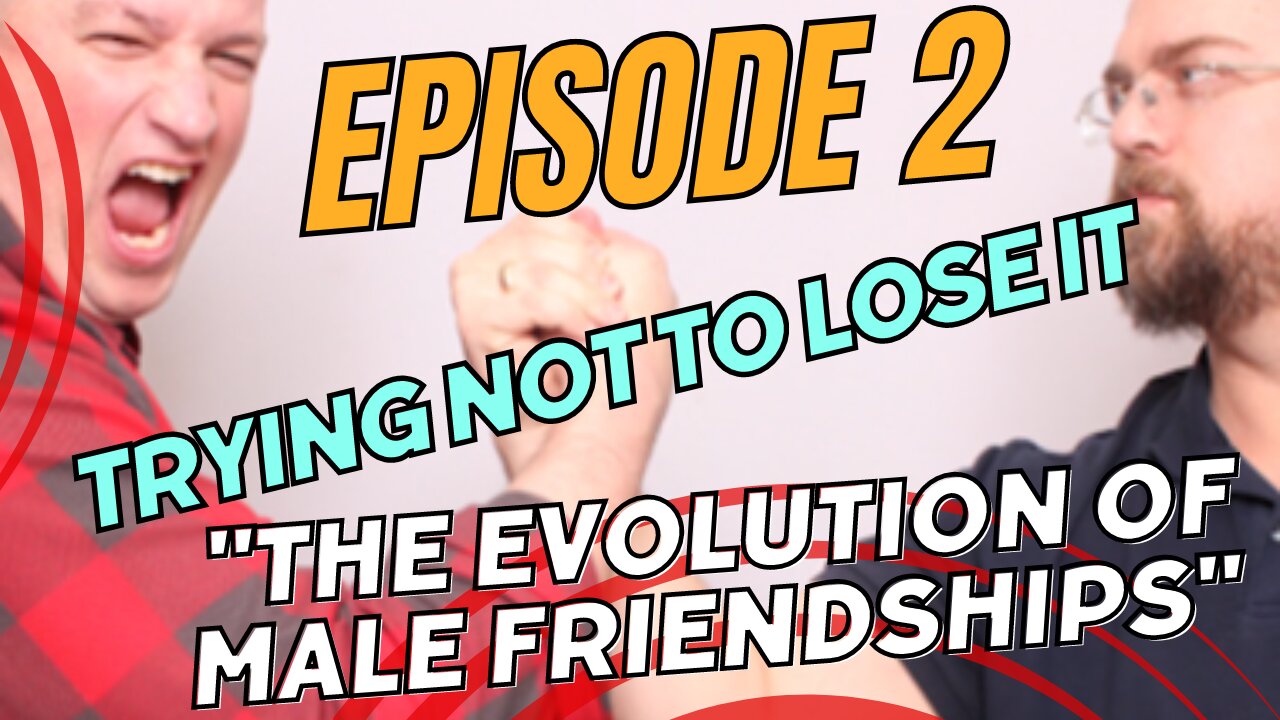 Episode 2 Trying Not To Lose It "The Evolution of Male Friendships"