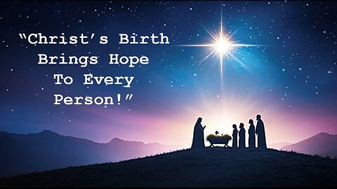 Dec 15/24 | Christ's Birth Brings Hope To Every Person!