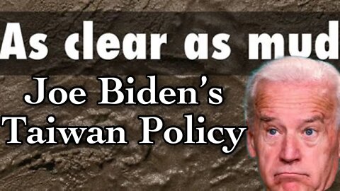 Joe Biden Taiwan Policy - As Clear As Mud!