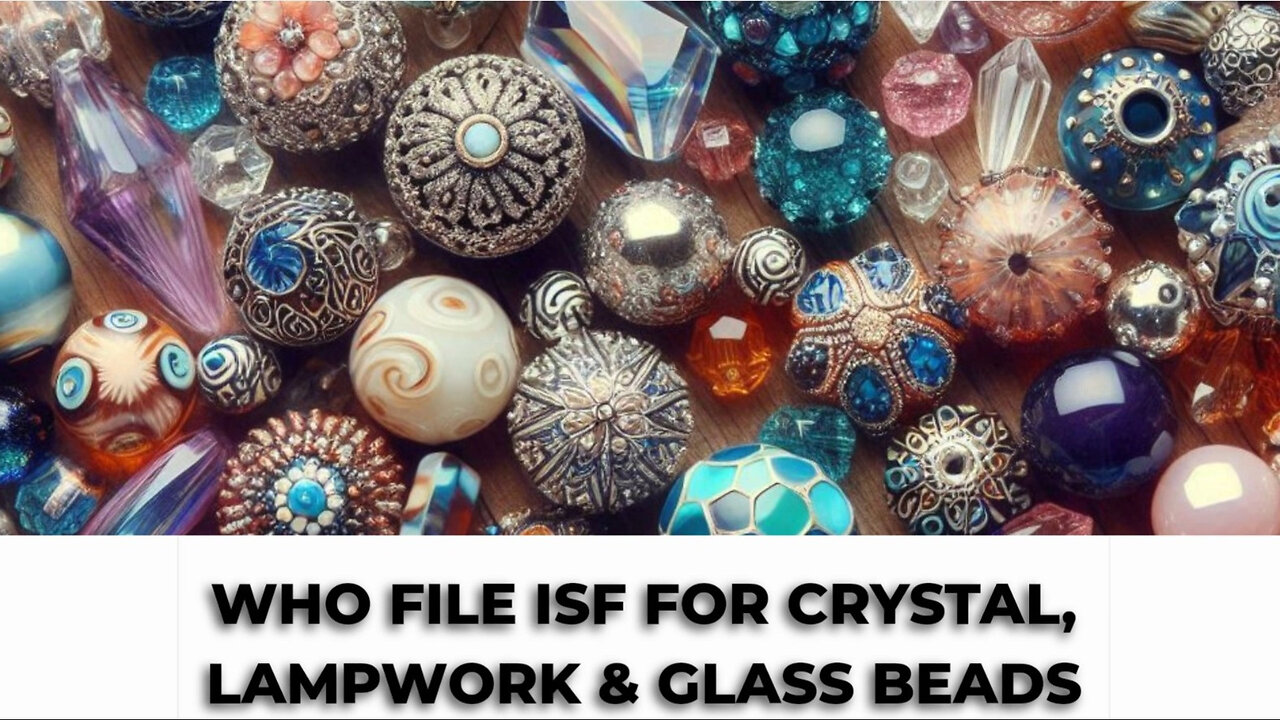 Demystifying ISF Filing for Crystal Lampwork Glass Beads: Who Should File?