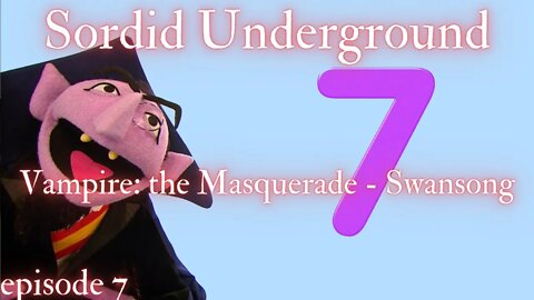 Sordid Underground - Vampire: the Masquerade - Swansong - episode 7