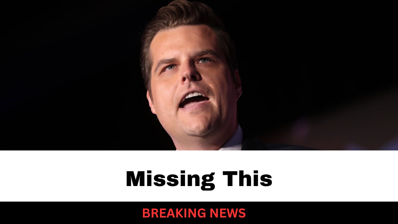 What The Media Is Getting Wrong About Matt Gaetz Nomination