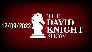 The David Knight Show 9Dec22 - Unabridged