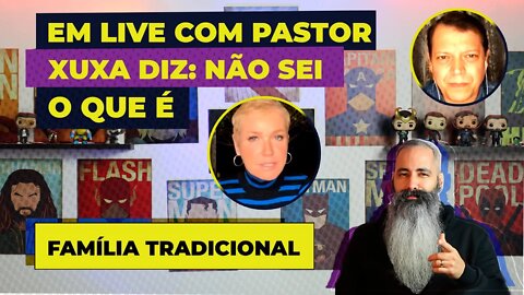 🔴 XUXA diz em live com pastor: "Não sei o que é FAMÍLIA TRADICIONAL"