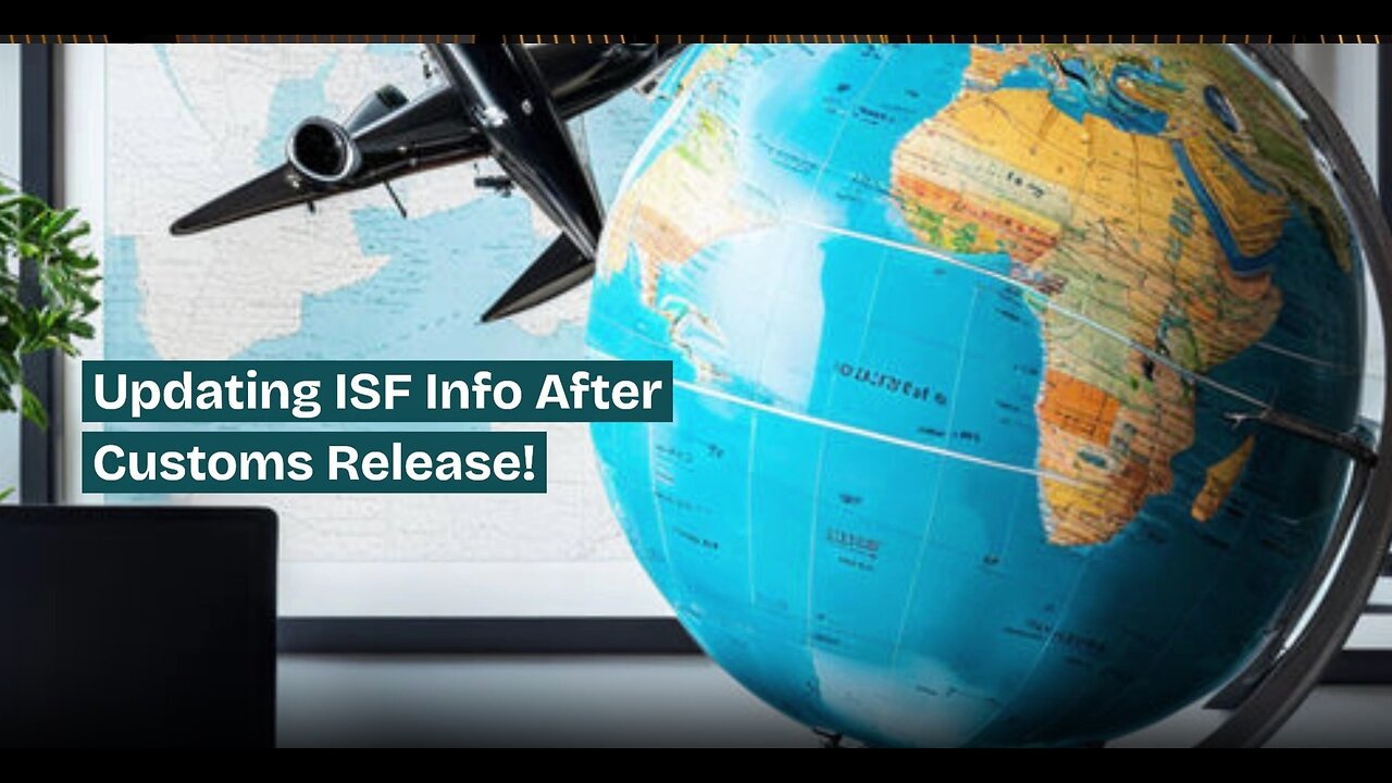 ISF Update After Customs Release: Ensuring Smooth Transit for Your Imports