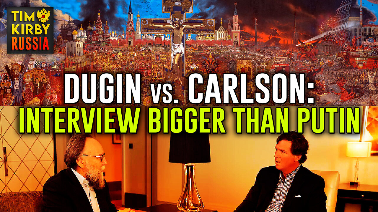 Dugin vs. Carlson: Interview Bigger than Putin