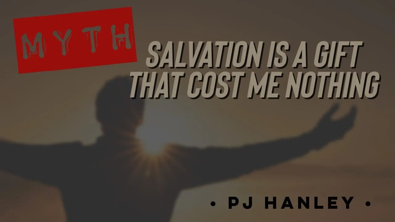 Myth: Salvation is a Gift that Costs Me Nothing - PJ Hanley - August 15th 2021