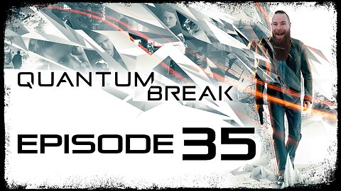 Quantum Break // Episode 35 // THE END OF TIME // Gameplay Walkthrough