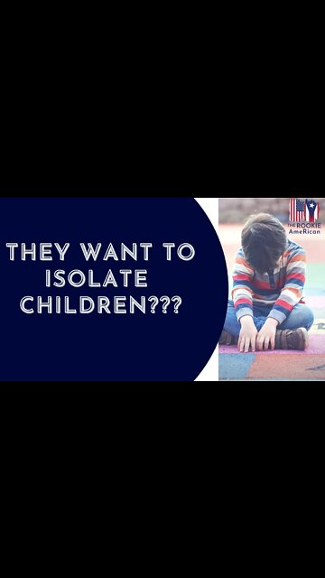 They Want Your Kids To Be Isolated!