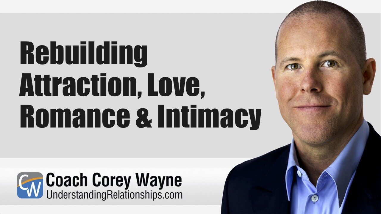 Rebuilding Attraction, Love, Romance & Intimacy