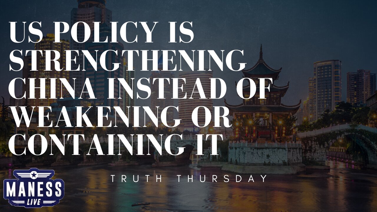 US Policy Is Strengthening China Instead Of Weakening Or Containing It | Truth Thursday | The Rob Maness Show EP 214 With Rob Maness