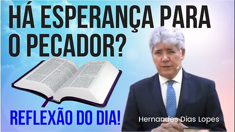 HÁ ESPERANÇA PARA O PECADOR | Rev Hernandes Dias Lopes