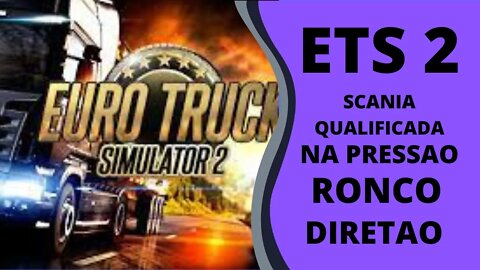 ETS2 SCANIA QUALIFICADA NA PRESSAO RONCO DIRETAO