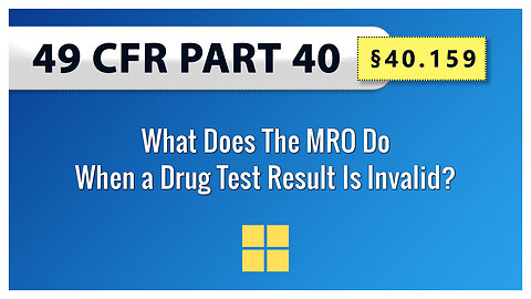 49 CFR Part 40 - §40.159 What Does The MRO Do When a Drug Test Result Is Invalid?