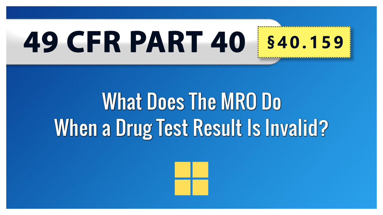 49 CFR Part 40 - §40.159 What Does The MRO Do When a Drug Test Result Is Invalid?