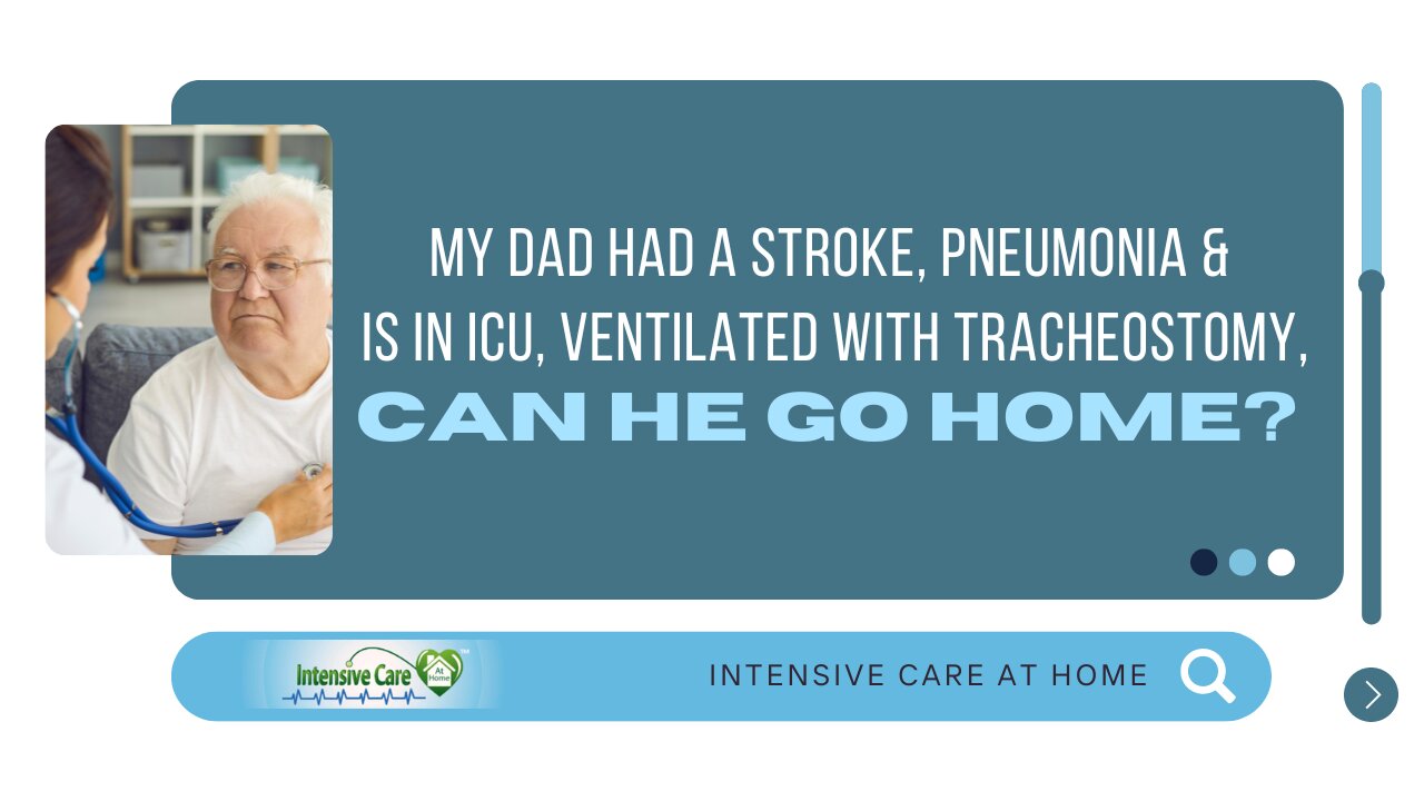 My Dad had a Stroke, Pneumonia & is in ICU, Ventilated with Tracheostomy, Can He Go Home?