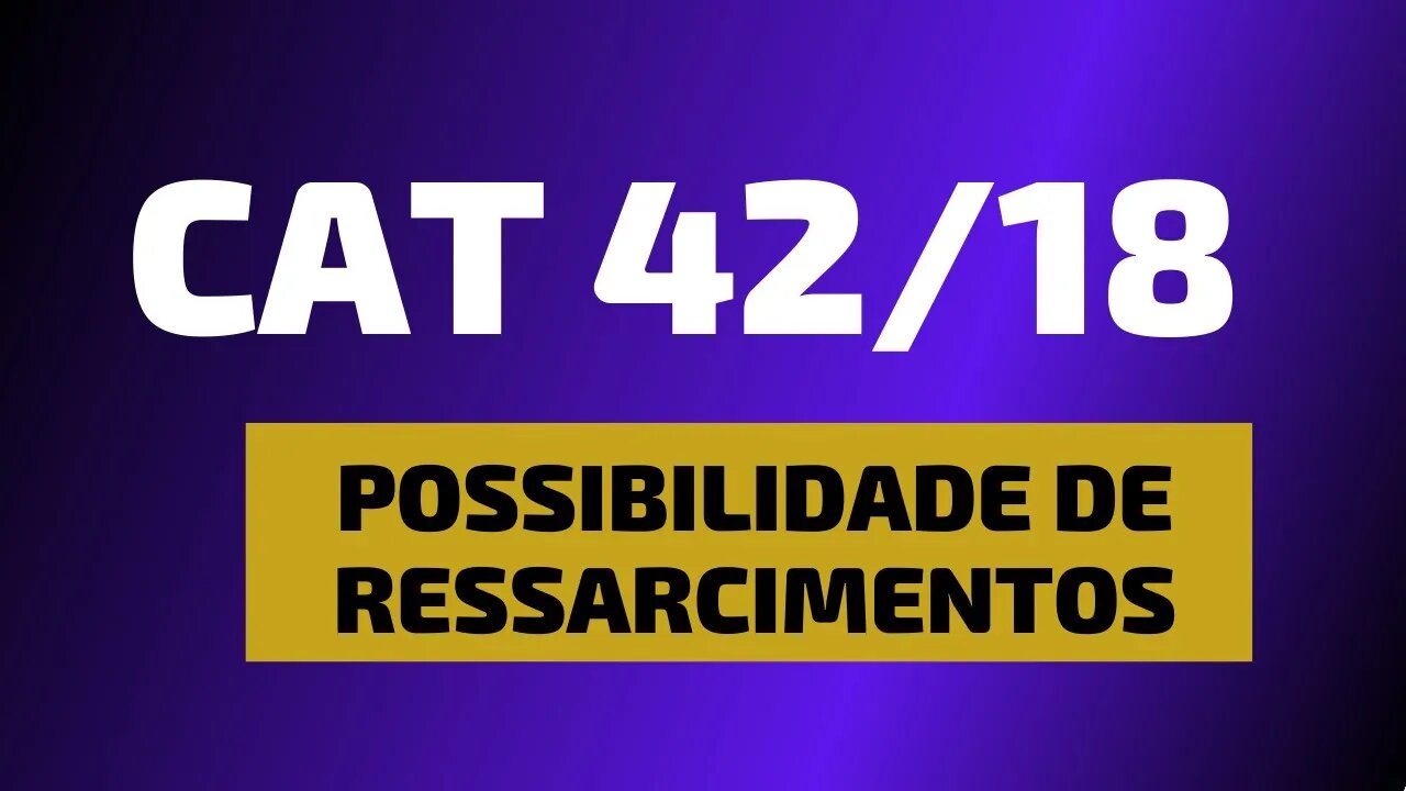 CAT 42/2018 - Quais as Possibilidade de Ressarcimentos