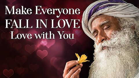 How to Make Everyone Fall In Love with You? | Sadhguru