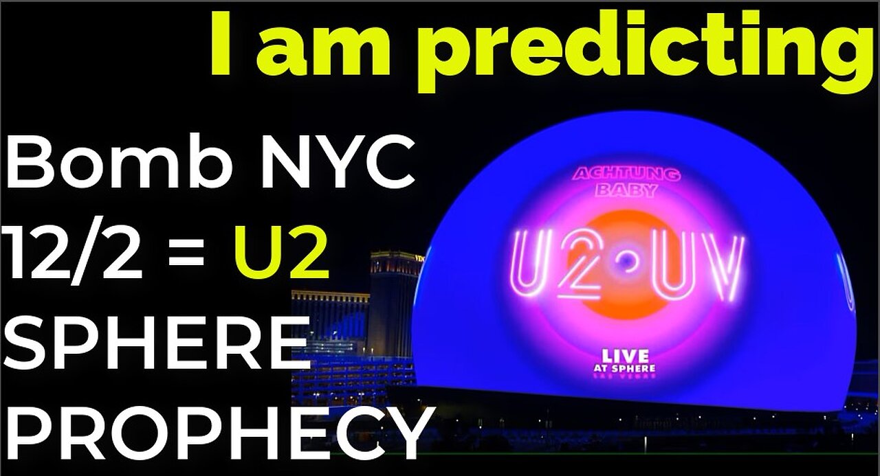 I am predicting: Dirty bomb in NYC on 12/2 = U2 SPHERE PROPHECY