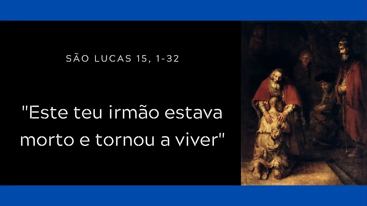Lc 15, 1-32 | "Este teu irmão estava morto e tornou a viver"