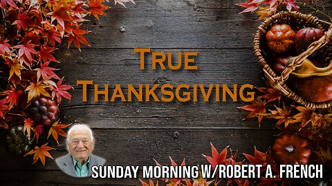 True Thanksgiving | Sunday Morning w/Robert A. French