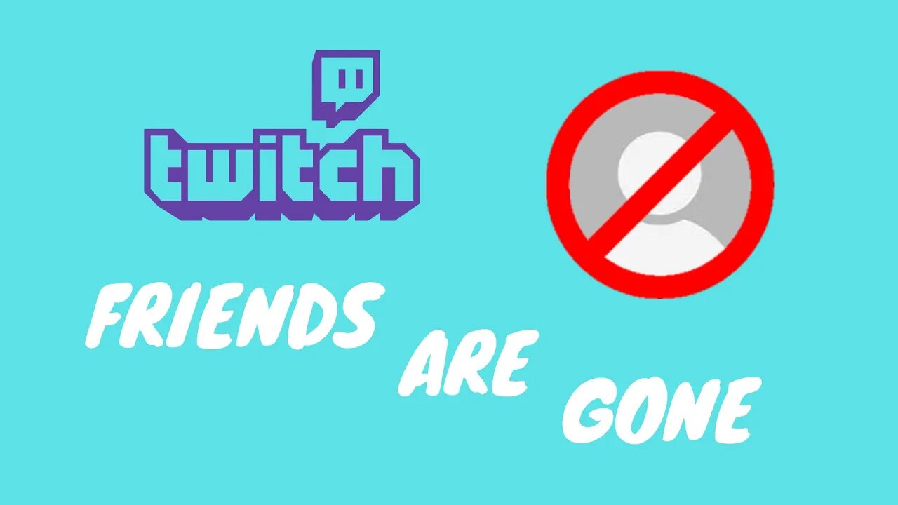TWITCH REMOVES FRIENDS