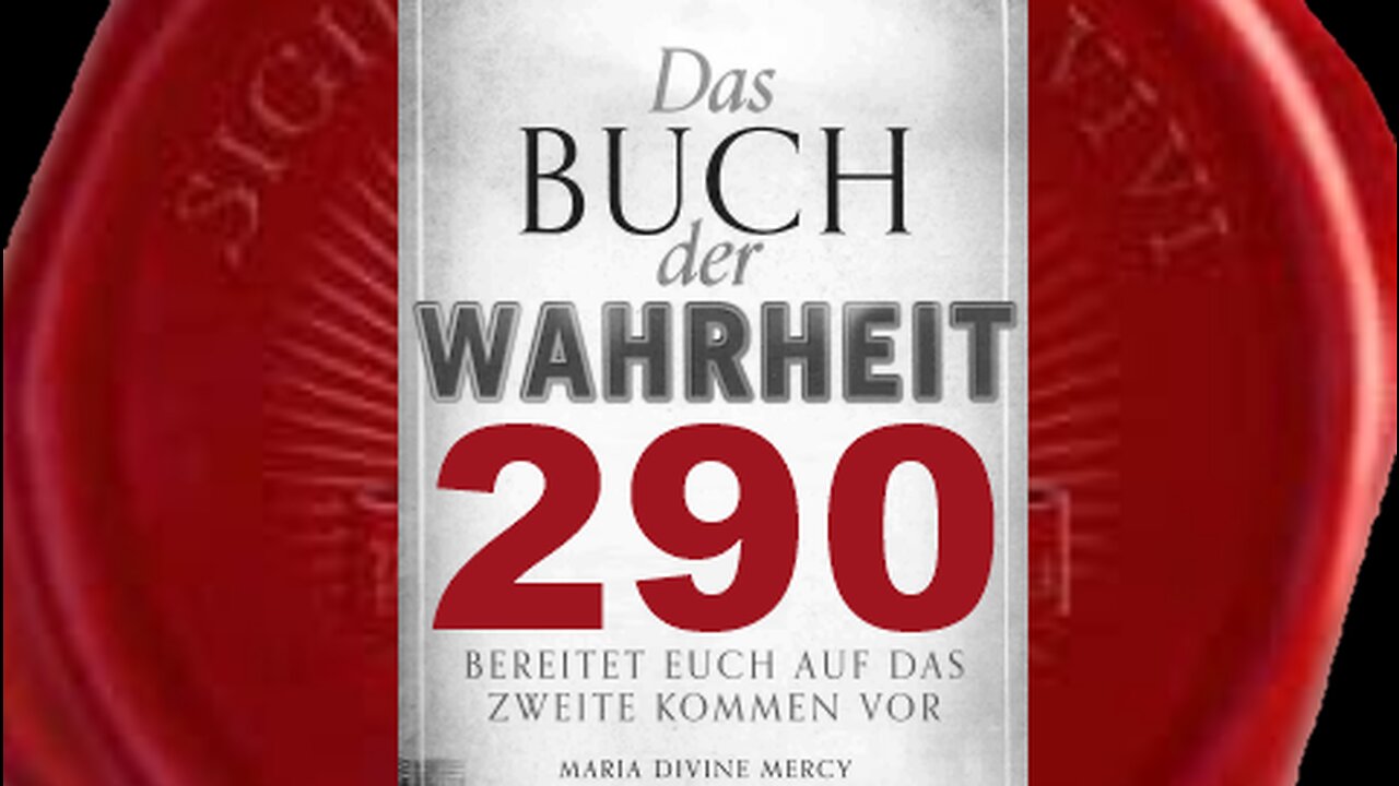 Maria: Plan, die Menschheit für das 2. Kommen zu reinigen, ist fertig (Buch der Wahrheit Nr 290)