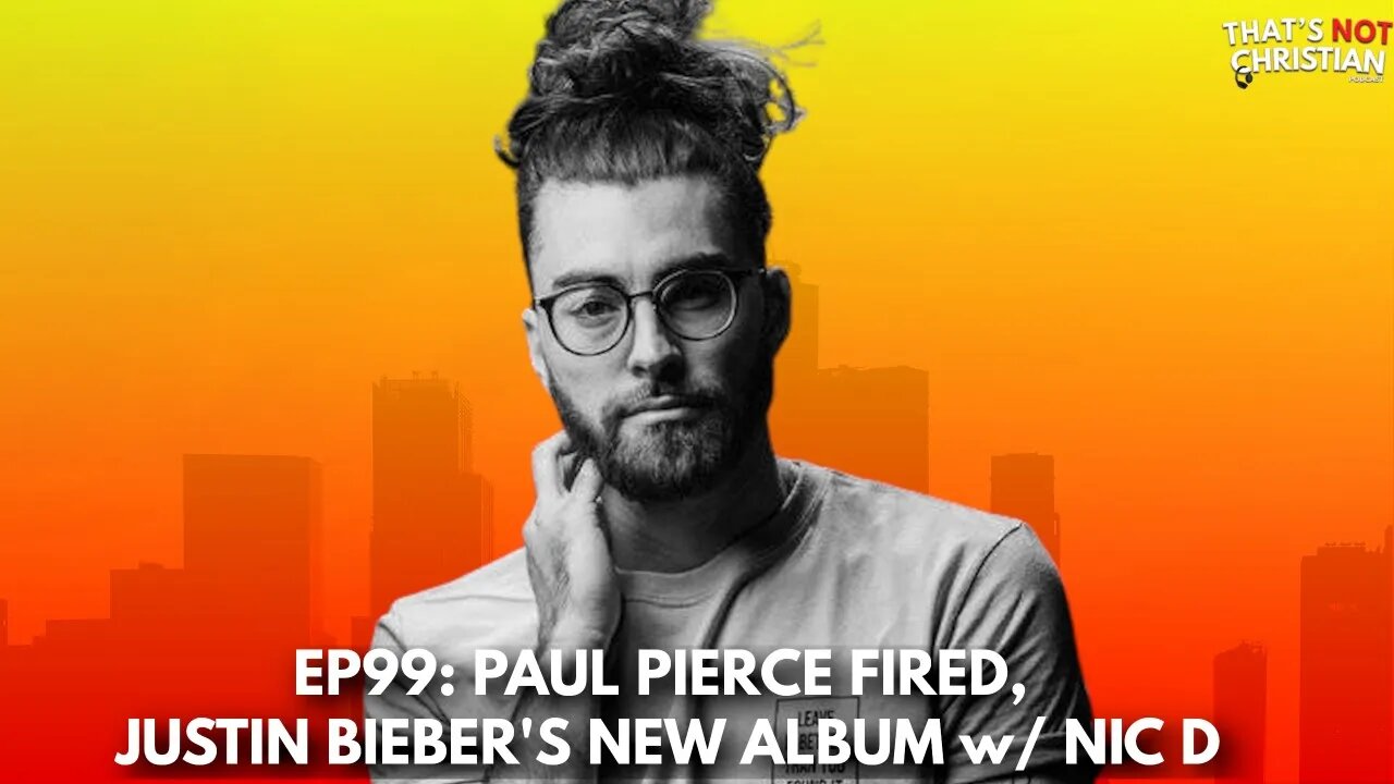 EP99: PAUL PIERCE Fired, JUSTIN BIEBER'S New Album w/ NIC D