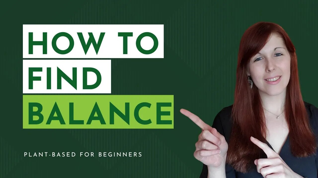 Finding Balance In Your Life | Plant Based Lifestyle For Beginners