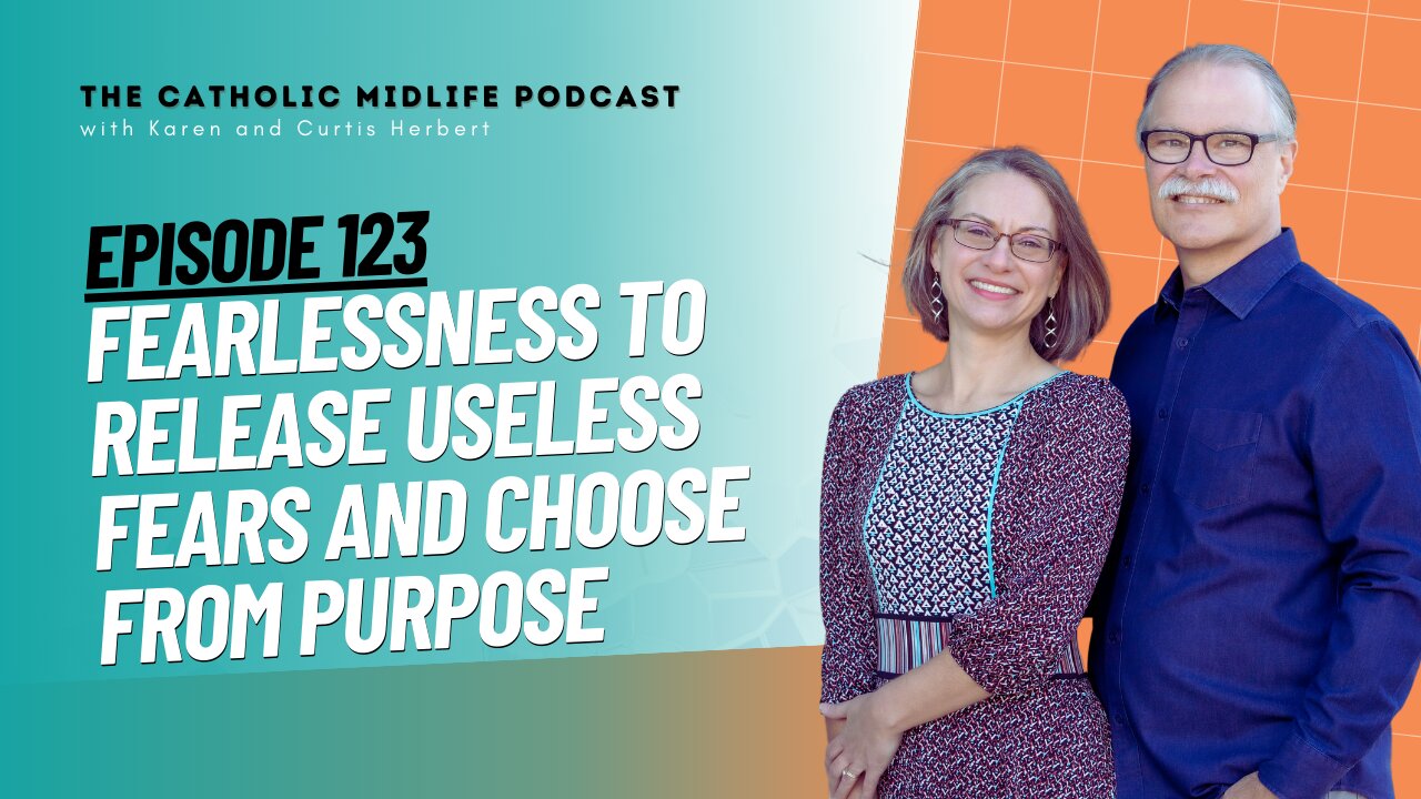 123 | Fearlessness to release useless fears and choose from purpose | The Catholic Midlife Podcast