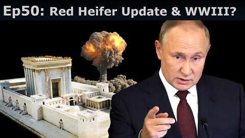 Episode 50: Red Heifer Update & WWIII?