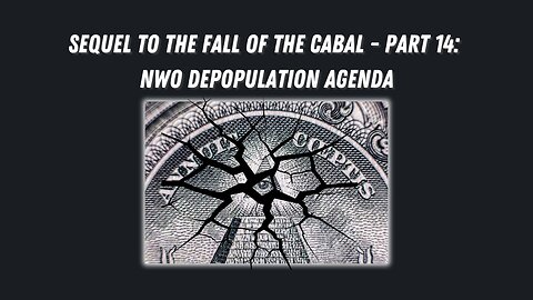 Sequel to the Fall of the Cabal - Part 14: NWO Depopulation Agenda