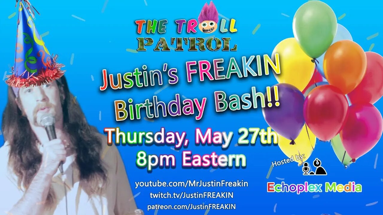 Justin's FREAKIN Birthday Bash!! - The Troll Patrol LIVE!