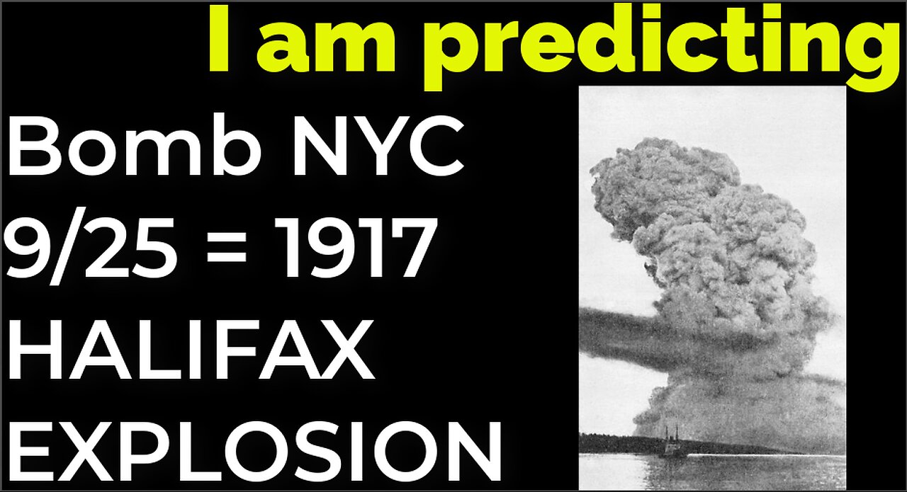 I am predicting: Bomb in NYC on Sep 25 = 1917 HALIFAX EXPLOSION PROPHECY