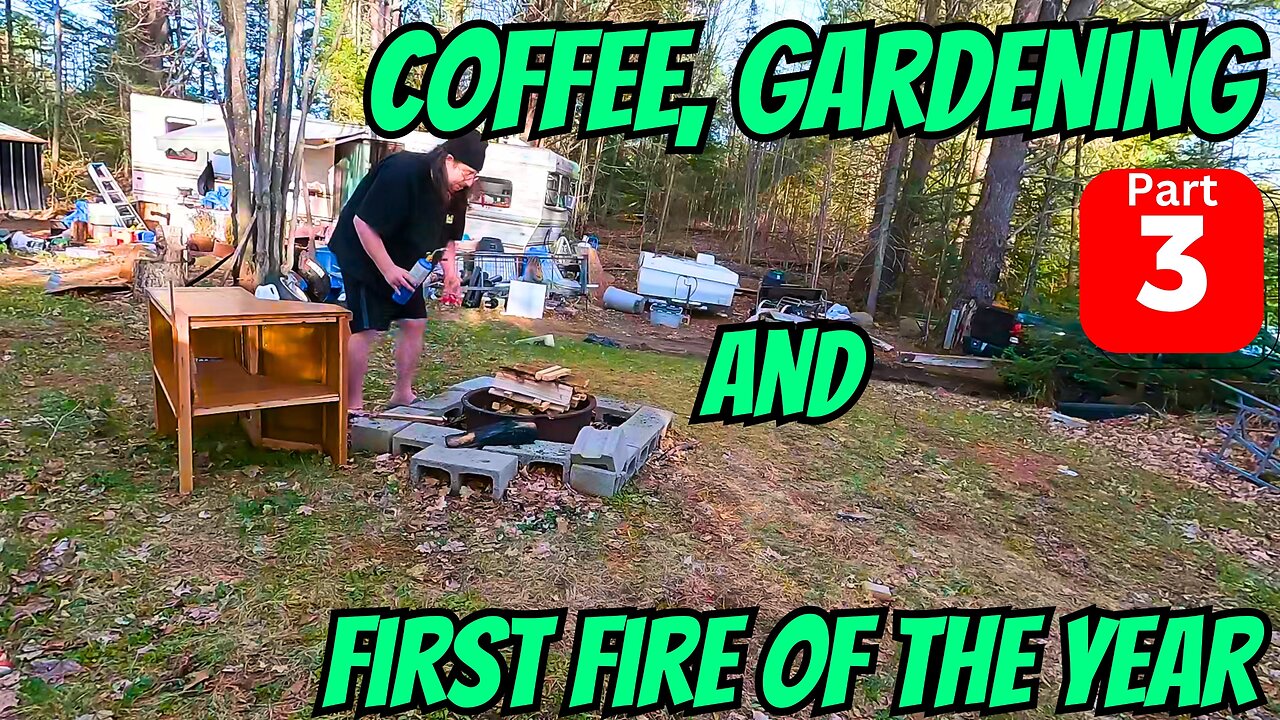 Coffee, Gardening And First Fire Of The Year Part 3