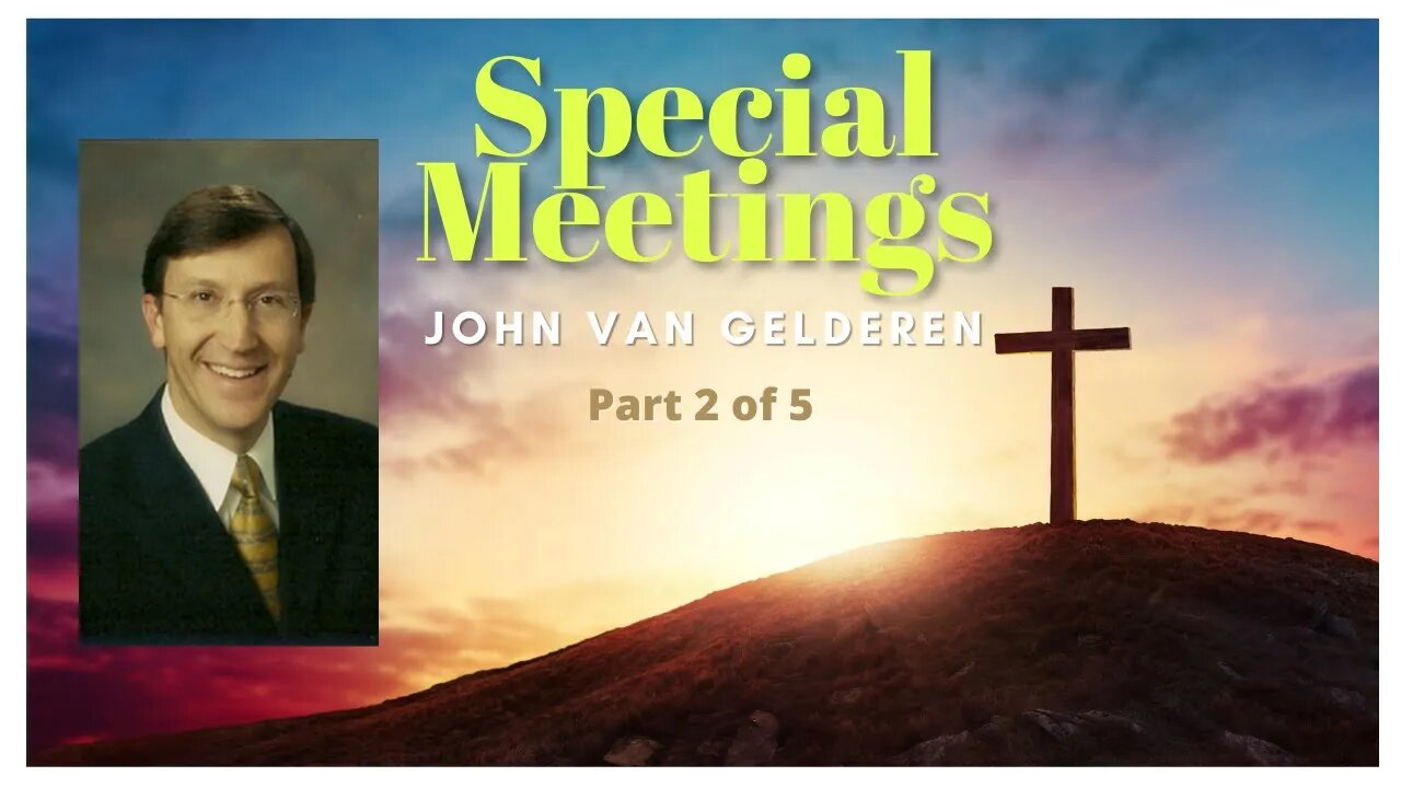 Special Meetings - Part 2 of 5 | John Van Gelderen | Bethel Baptist Fellowship [SERMON]