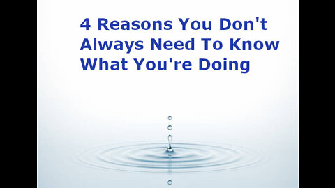 4 Reasons You Don't Need To Always Know What You're Doing
