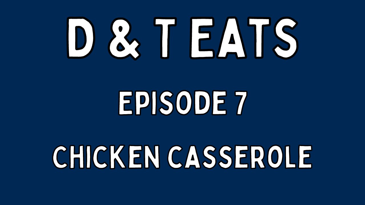 D&T Eats Ep7: Chicken Casserole