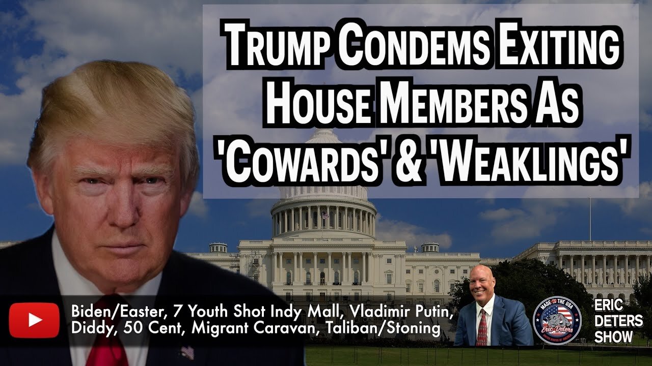 Trump Condemns Exiting House Members As 'Cowards' & 'Weaklings' | Eric Deters Show