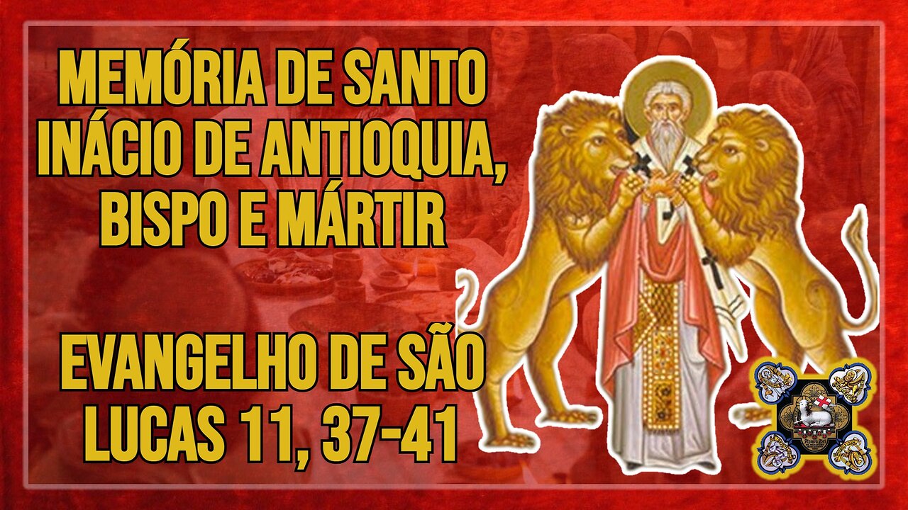 Comentários ao Evangelho da Memória de Santo Inácio de Antioquia, Bispo e Mártir Lc 11, 37-41