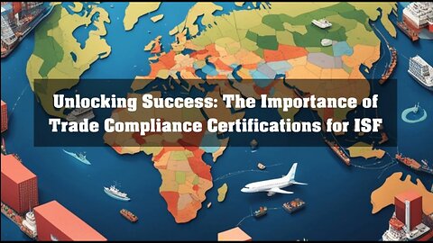 Mastering ISF: The Importance of Trade Compliance Certifications