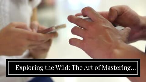 Exploring the Wild: The Art of Mastering Hunting